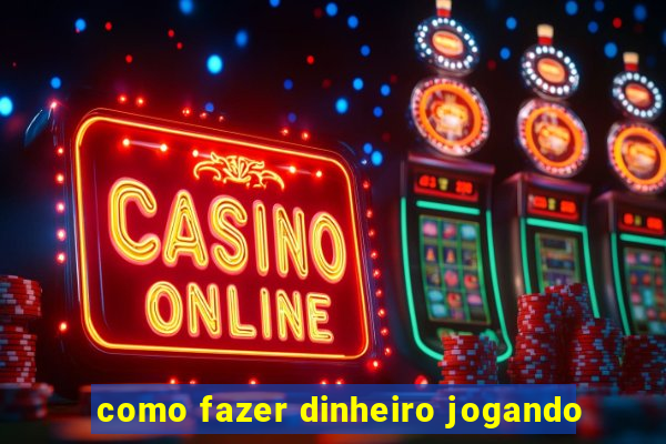 como fazer dinheiro jogando