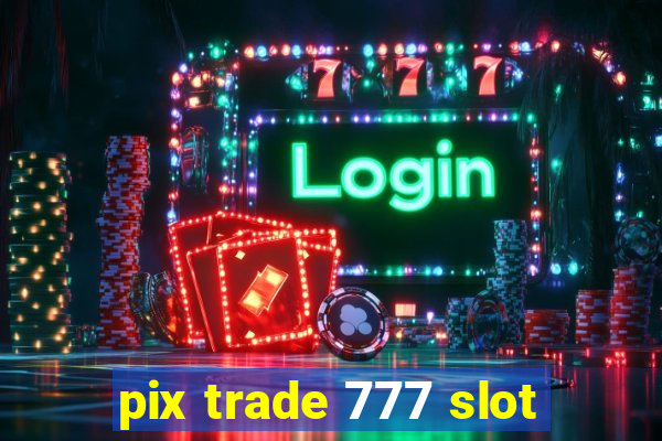 pix trade 777 slot