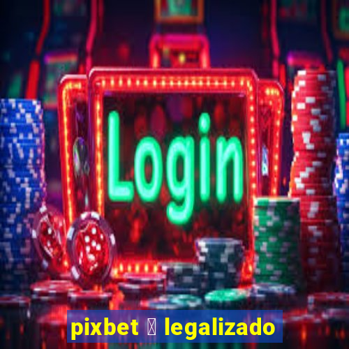 pixbet 茅 legalizado