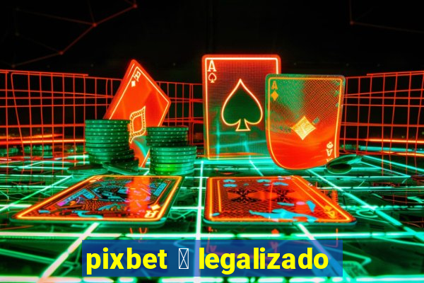 pixbet 茅 legalizado