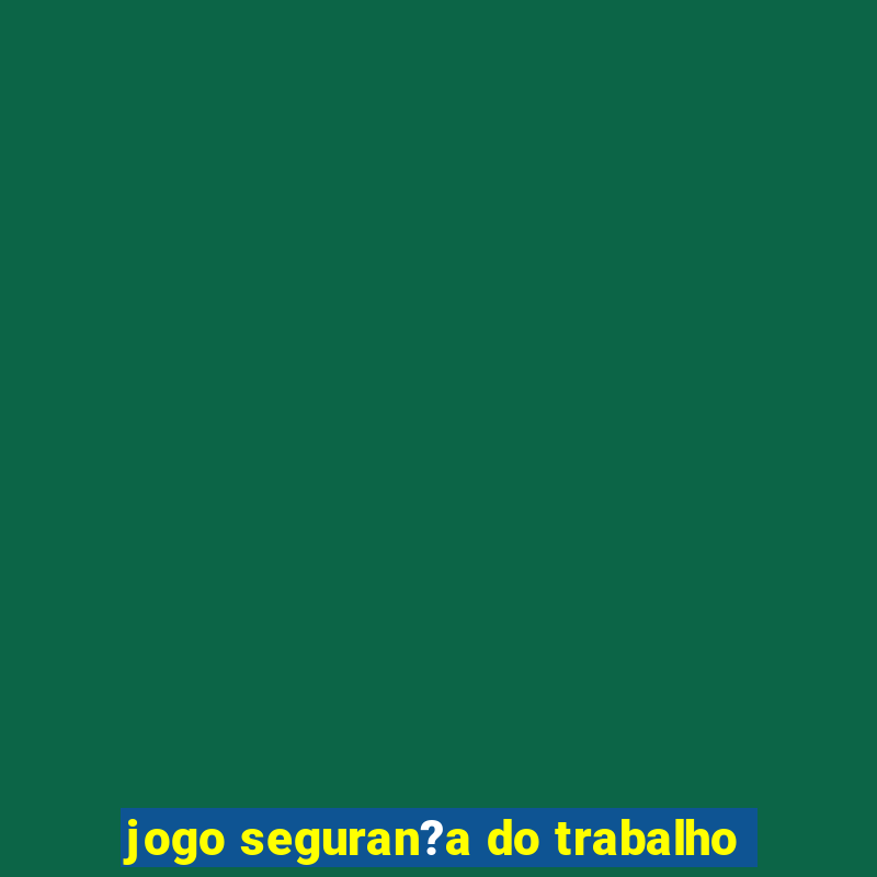 jogo seguran?a do trabalho