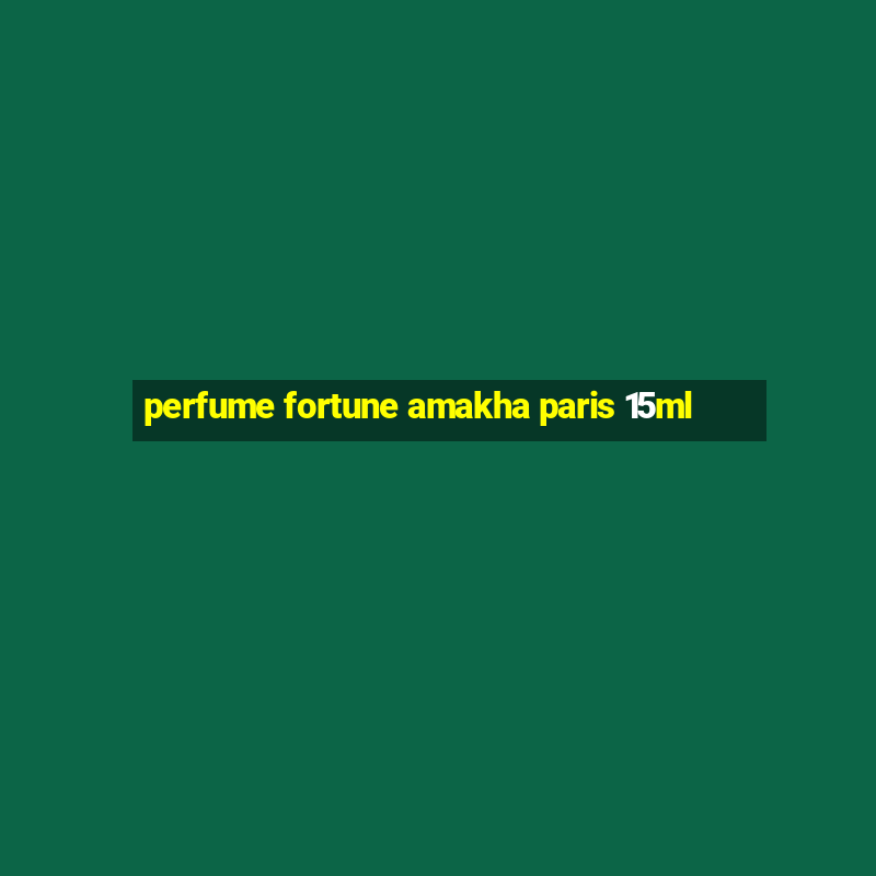 perfume fortune amakha paris 15ml