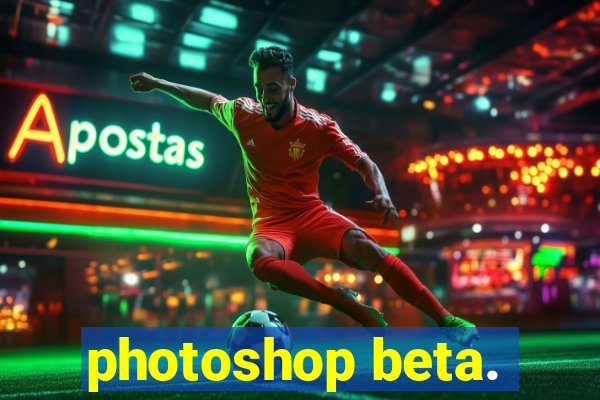 photoshop beta.