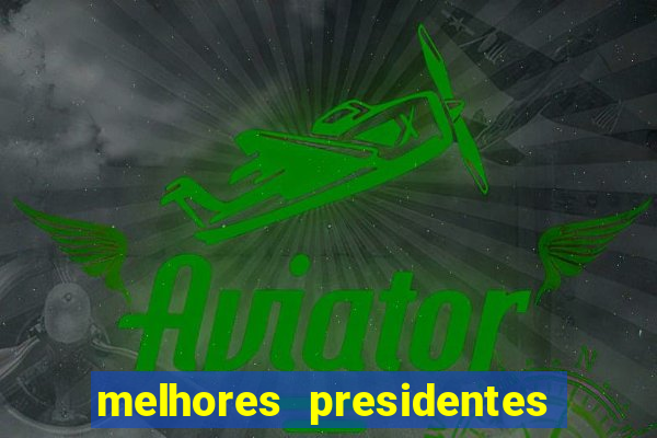 melhores presidentes da história