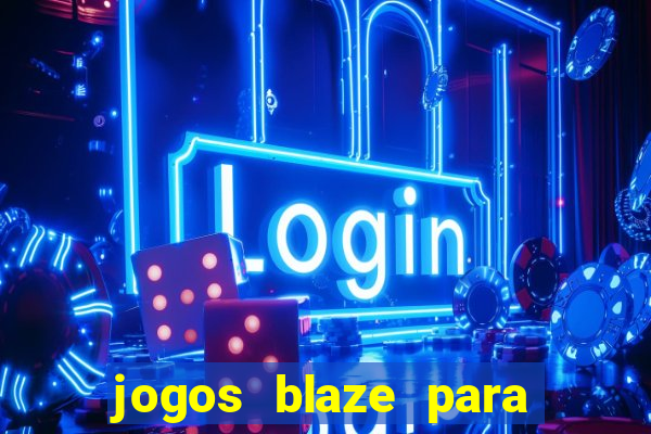 jogos blaze para ganhar dinheiro