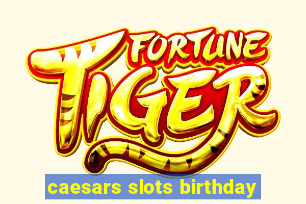 caesars slots birthday