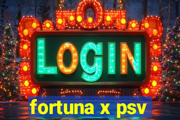 fortuna x psv