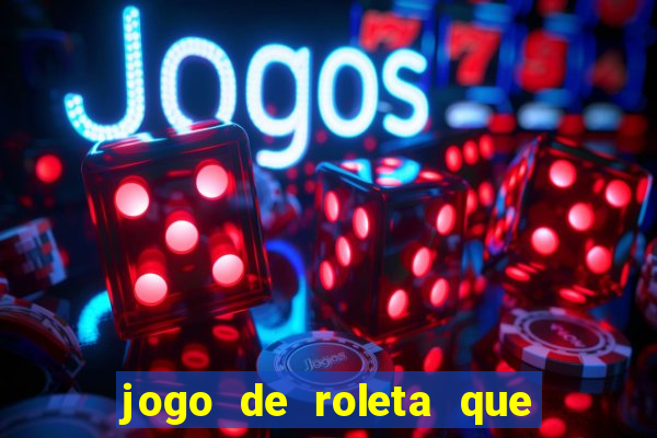 jogo de roleta que dá dinheiro