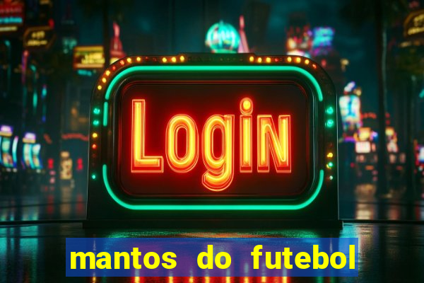 mantos do futebol jogos de hoje