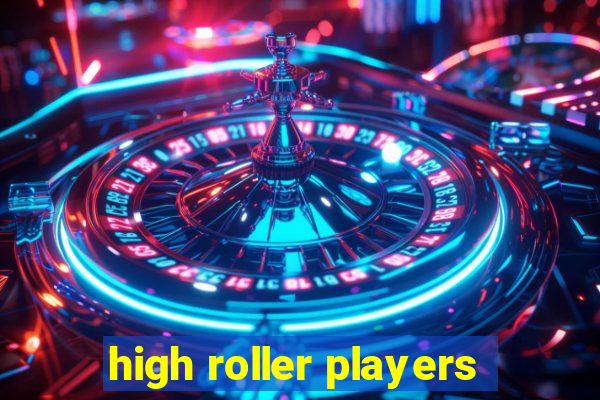 high roller players