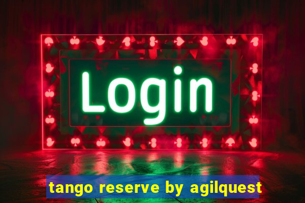 tango reserve by agilquest