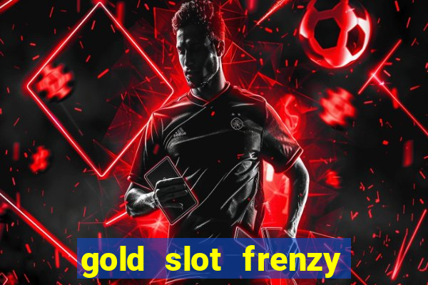 gold slot frenzy paga mesmo