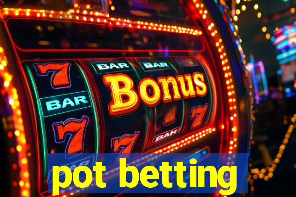 pot betting