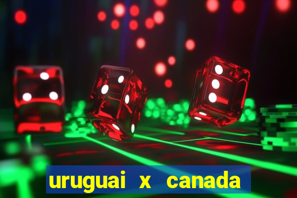 uruguai x canada onde assistir