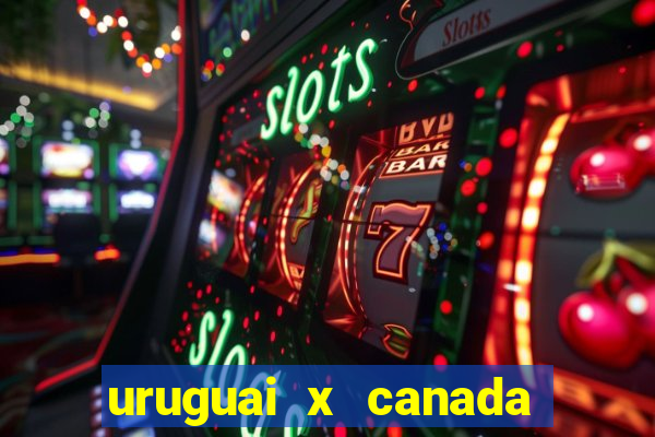 uruguai x canada onde assistir