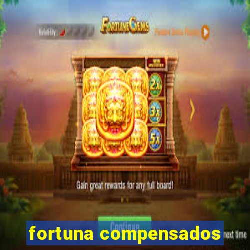 fortuna compensados