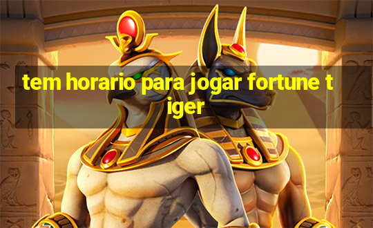 tem horario para jogar fortune tiger