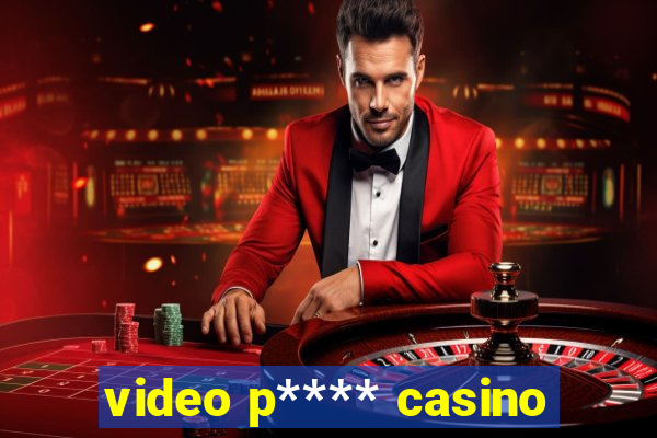 video p**** casino