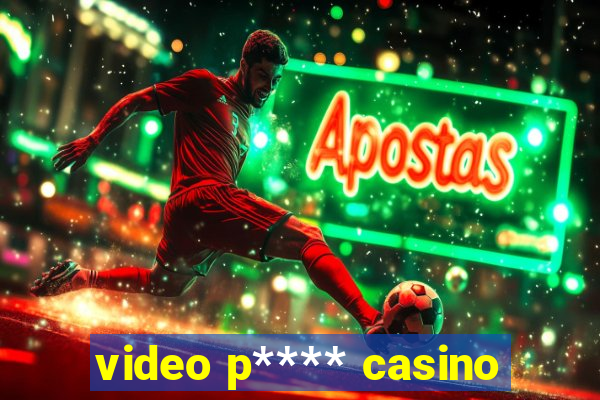 video p**** casino