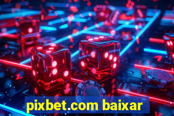 pixbet.com baixar