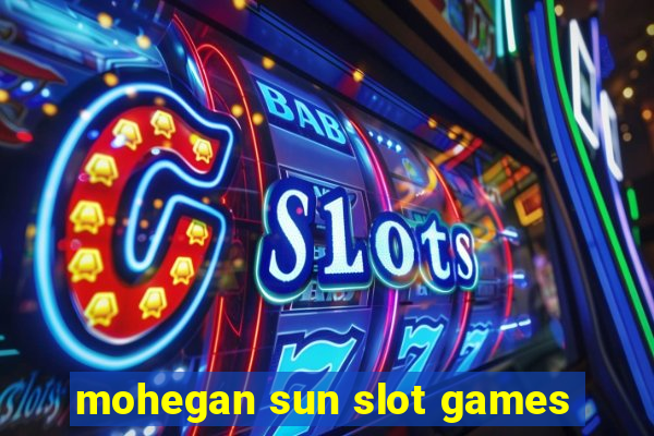 mohegan sun slot games