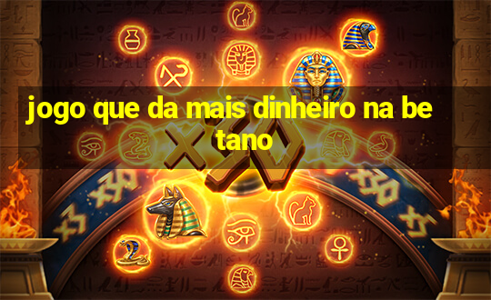 jogo que da mais dinheiro na betano