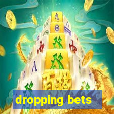 dropping bets