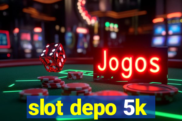 slot depo 5k