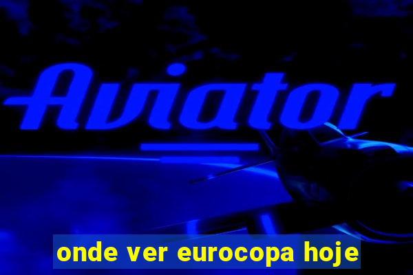 onde ver eurocopa hoje