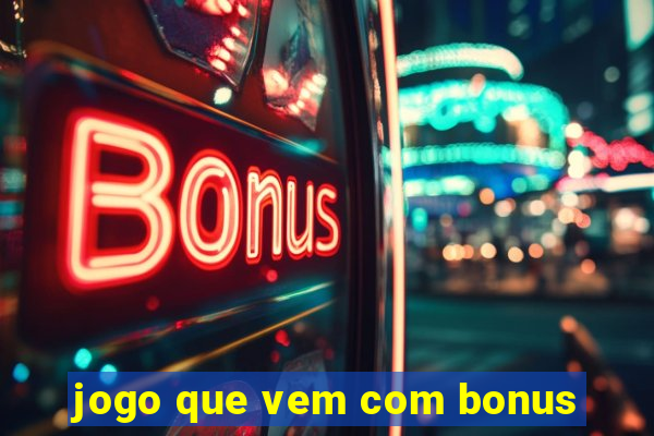 jogo que vem com bonus