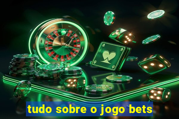 tudo sobre o jogo bets