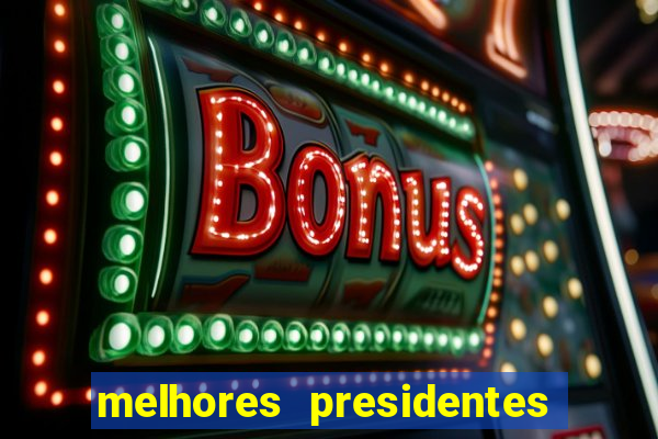 melhores presidentes do brasil