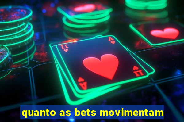 quanto as bets movimentam