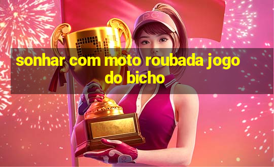 sonhar com moto roubada jogo do bicho