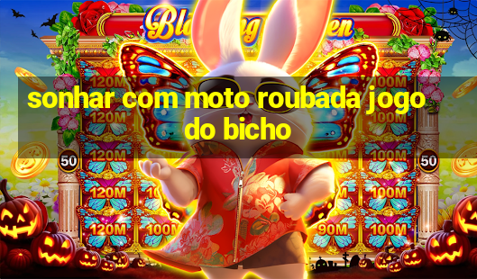 sonhar com moto roubada jogo do bicho