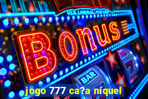 jogo 777 ca?a níquel