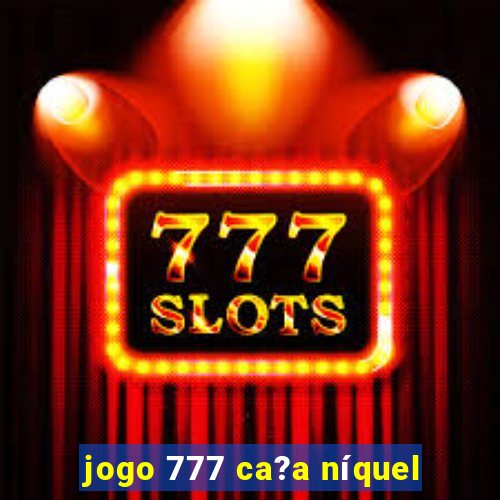 jogo 777 ca?a níquel