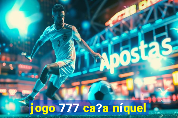 jogo 777 ca?a níquel