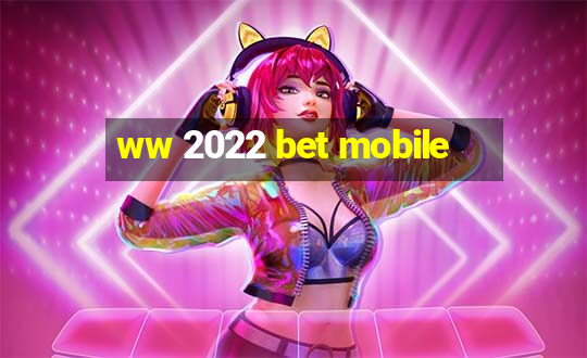 ww 2022 bet mobile