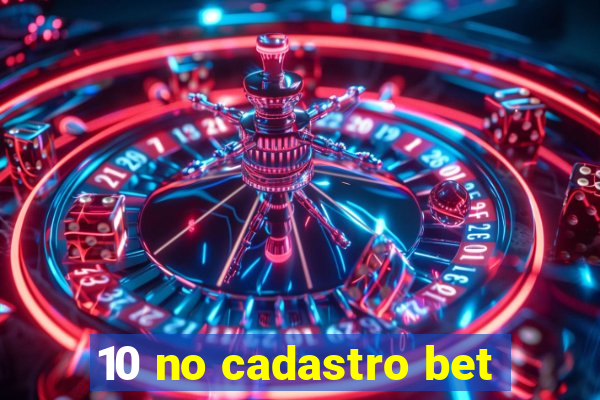 10 no cadastro bet