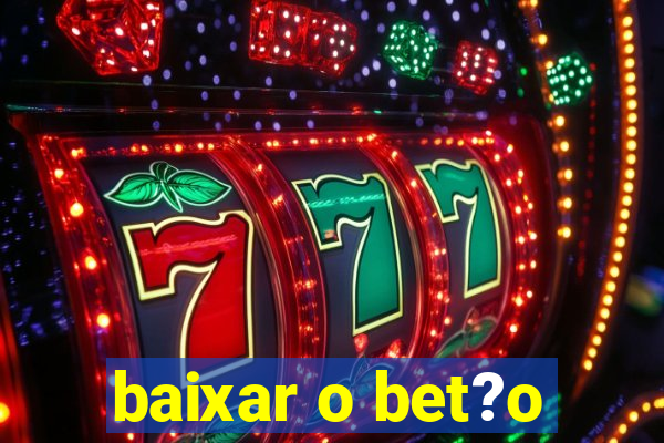 baixar o bet?o