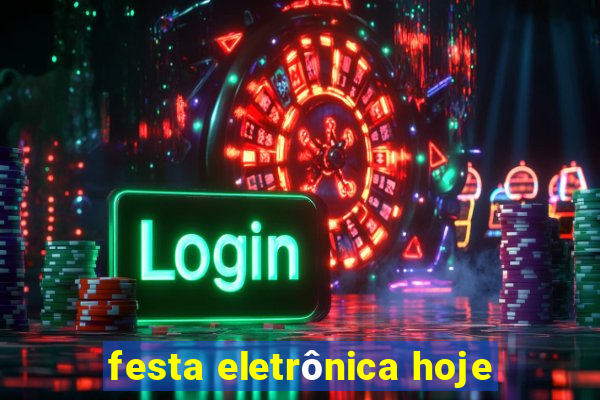 festa eletrônica hoje