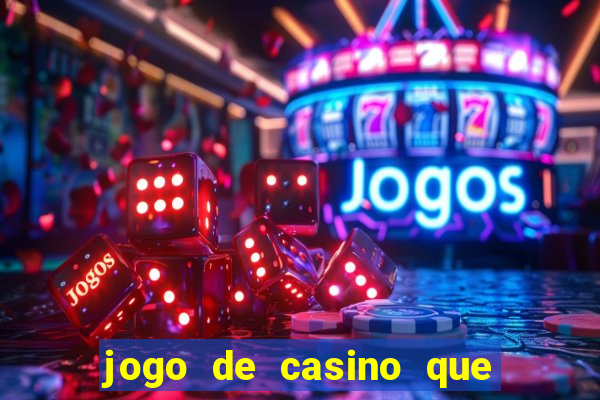 jogo de casino que da dinheiro