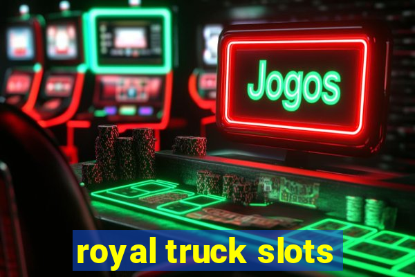 royal truck slots