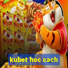 kubet hoc cach