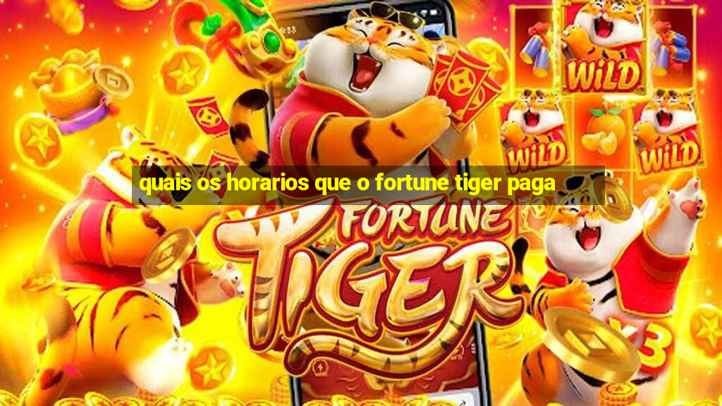 quais os horarios que o fortune tiger paga