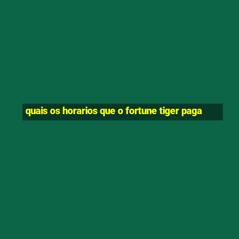 quais os horarios que o fortune tiger paga