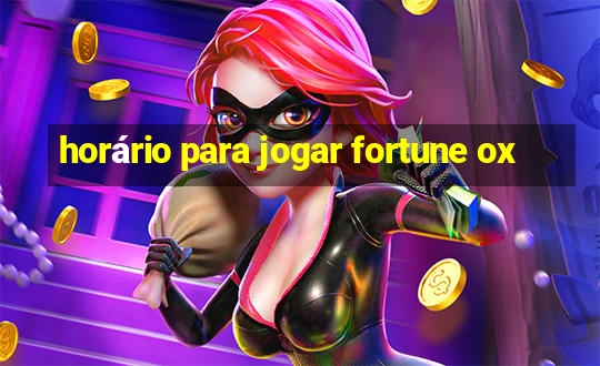 horário para jogar fortune ox