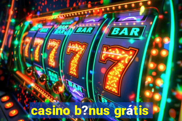 casino b?nus grátis