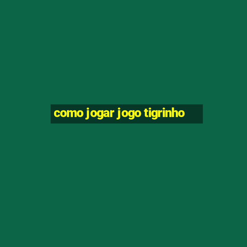 como jogar jogo tigrinho